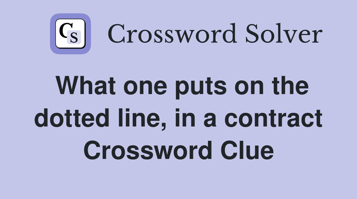 What one puts on the dotted line, in a contract Crossword Clue
